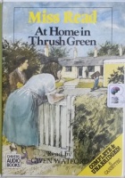 At Home in Thrush Green written by Mrs Dora Saint as Miss Read performed by Gwen Watford on Cassette (Unabridged)